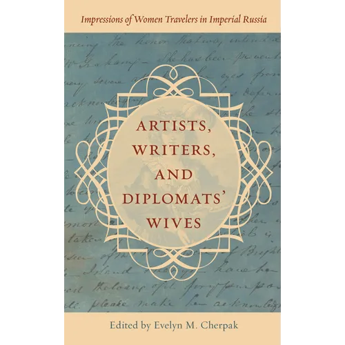 Artists, Writers, and Diplomats' Wives: Impressions of Women Travelers in Imperial Russia - Hardcover