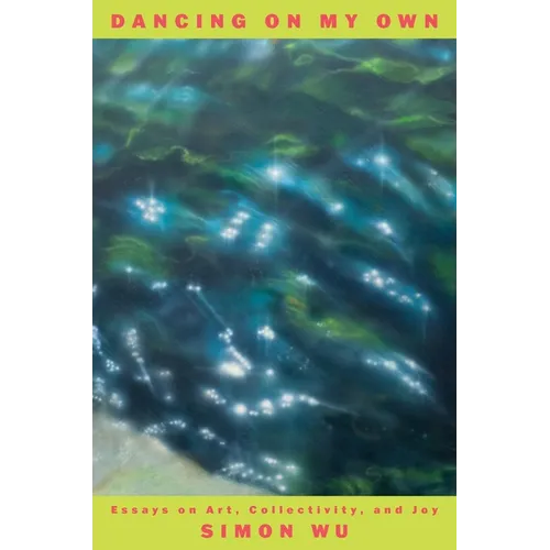 Dancing on My Own: Essays on Art, Collectivity, and Joy - Hardcover
