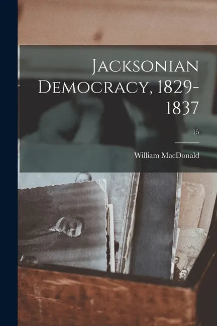 Jacksonian Democracy, 1829-1837; 15 - Paperback