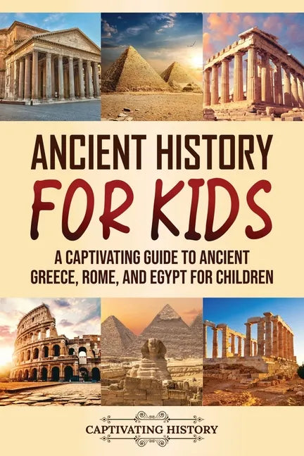 Ancient History for Kids: A Captivating Guide to Ancient Greece, Rome, and Egypt for Children - Paperback