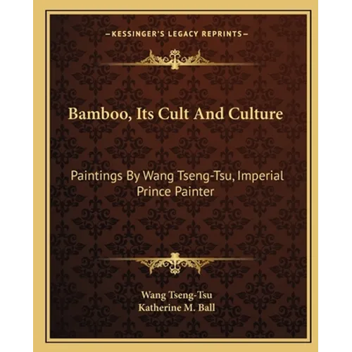 Bamboo, Its Cult And Culture: Paintings By Wang Tseng-Tsu, Imperial Prince Painter - Paperback