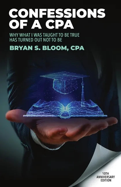 Confessions of a CPA: Why What I Was Taught To Be True Has Turned Out Not To Be - Paperback