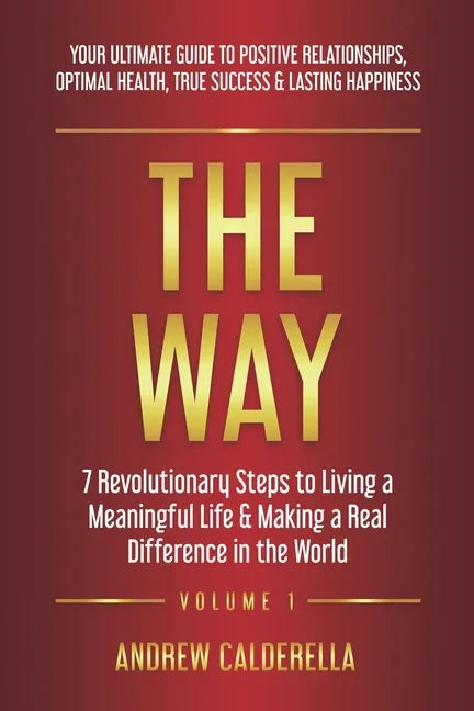 The Way: 7 Revolutionary Steps to Living a Meaningful Life & Making a Real Difference in the World. Your Ultimate Guide to Posi - Paperback