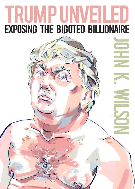 Trump Unveiled: Exposing the Bigoted Billionaire - Paperback
