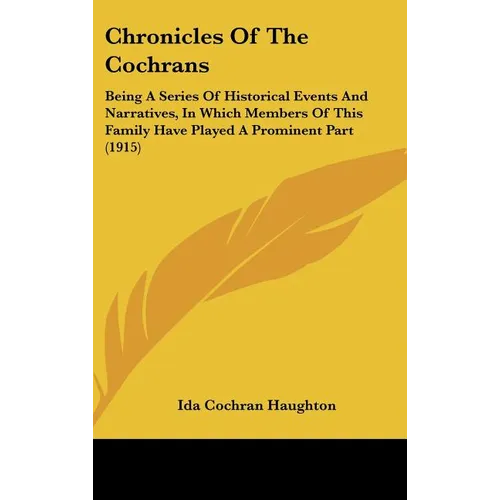 Chronicles Of The Cochrans: Being A Series Of Historical Events And Narratives, In Which Members Of This Family Have Played A Prominent Part (1915 - Hardcover