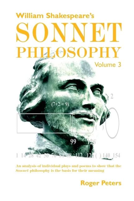 William Shakespeare's Sonnet Philosophy, Volume 3: An analysis of individual plays and poems to show that the Sonnet philosophy is the basis for their - Paperback