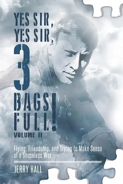 Yes Sir, Yes Sir, 3 Bags Full! Volume II: Flying, Friendship, and Trying to Make Sense of a Senseless War - Paperback