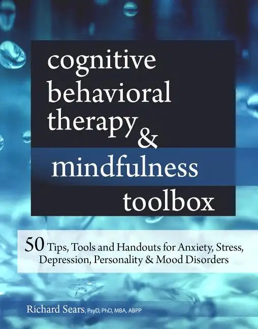 Cognitive Behavioral Therapy & Mindfulness Toolbox: 50 Tips, Tools and Handouts for Anxiety, Stress, Depression, Personality and Mood Disorders - Paperback