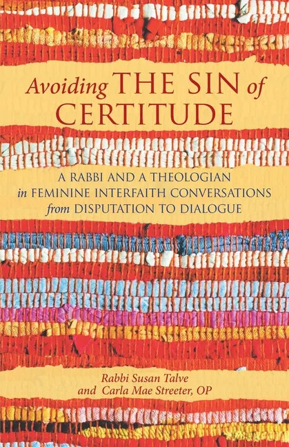 Avoiding the Sin of Certitude: A Rabbi and a Theologian in Feminine Interfaith Conversations from Disputation to Dialogue - Paperback