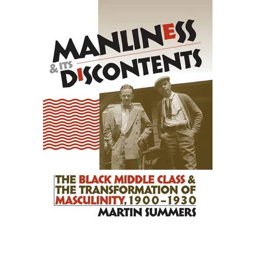 Manliness and Its Discontents: The Black Middle Class and the Transformation of Masculinity, 1900-1930 - Paperback