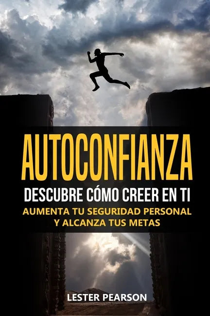 Autoconfianza: Descubre Cómo Creer En Ti - Aumenta tu Seguridad Personal y Alcanza tus Metas - Paperback