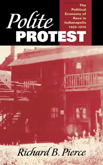 Polite Protest: The Political Economy of Race in Indianapolis, 1920-1970 - Hardcover