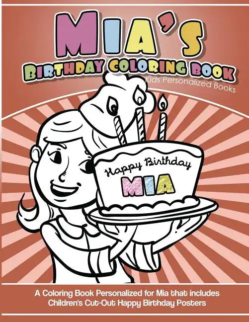 Mia's Birthday Coloring Book Kids Personalized Books: A Coloring Book Personalized for Mia that includes Children's Cut Out Happy Birthday Posters - Paperback