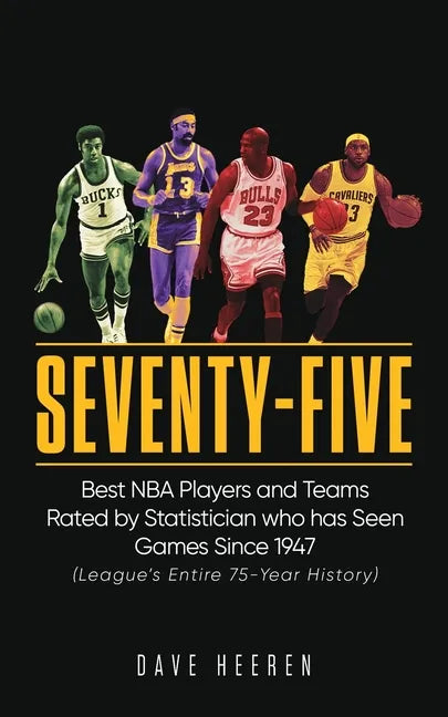 Seventy-Five: Best NBA Players and Teams Rated by Statistician who has Seen Games Since 1947 - Paperback