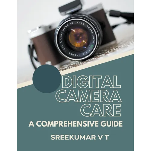 Digital Camera Care: A Comprehensive Guide - Paperback
