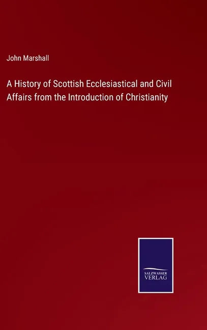 A History of Scottish Ecclesiastical and Civil Affairs from the Introduction of Christianity - Hardcover