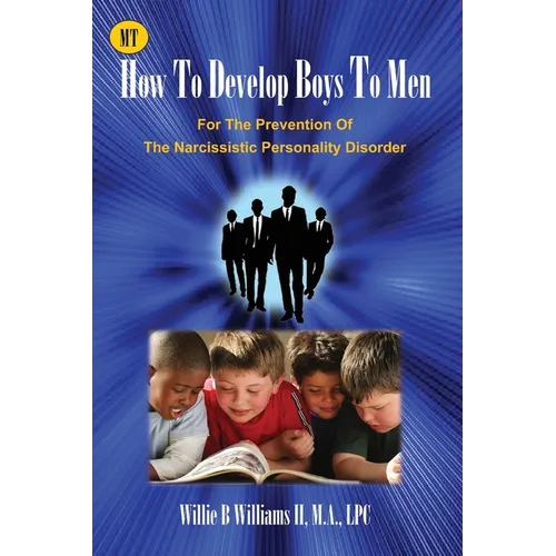 How To Develop Boys To Men: For The Prevention of The Narcissistic Personality Disorder - Paperback
