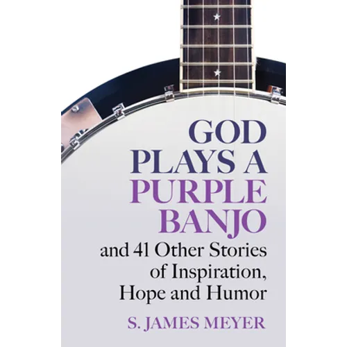 God Plays a Purple Banjo and 41 Stories of Inspiration, Hope and Humor - Paperback
