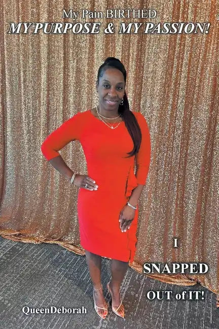 My Pain BIRTHED My PURPOSE and My PASSION!: I SNAPPED OUT of IT! - Paperback