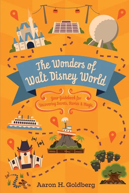 The Wonders of Walt Disney World: Your Guidebook for Uncovering Secrets, Stories and Magic - Paperback