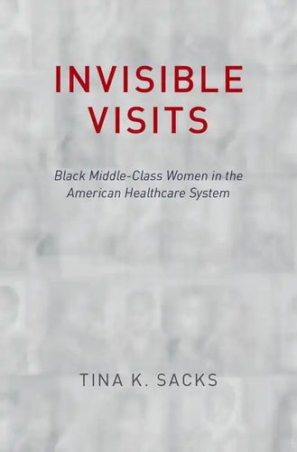 Invisible Visits: Black Middle-Class Women in the American Healthcare System - Hardcover