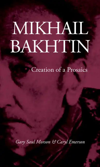 Mikhail Bakhtin: Creation of a Prosaics - Paperback