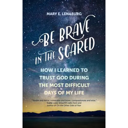 Be Brave in the Scared: How I Learned to Trust God During the Most Difficult Days of My Life - Paperback