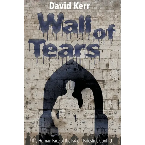 Wall of Tears: The Human Face of the Israel - Palestine Conflict - Paperback