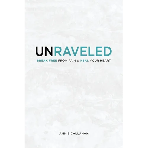 Unraveled: Break Free from Pain & Heal Your Heart - Paperback