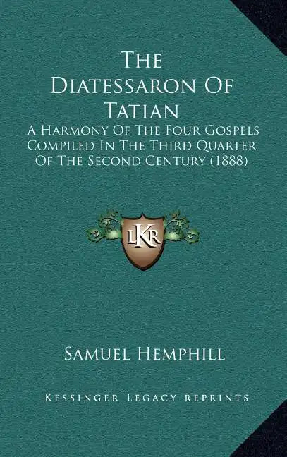 The Diatessaron of Tatian: A Harmony of the Four Gospels Compiled in the Third Quarter of the Second Century (1888) - Hardcover