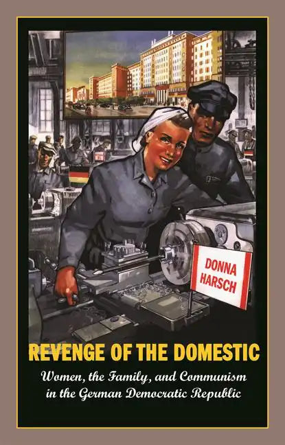 Revenge of the Domestic: Women, the Family, and Communism in the German Democratic Republic - Paperback