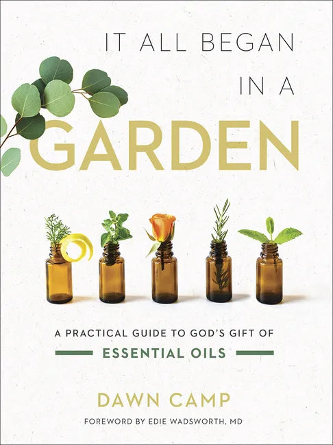 It All Began in a Garden: A Practical Guide to God's Gift of Essential Oils - Hardcover