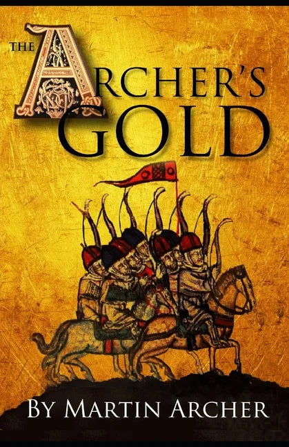 The Archers Gold: Medieval Military fiction: A Novel about Wars, Knights, Pirates, and Crusaders in The Years of the Feudal Middle ages - Paperback