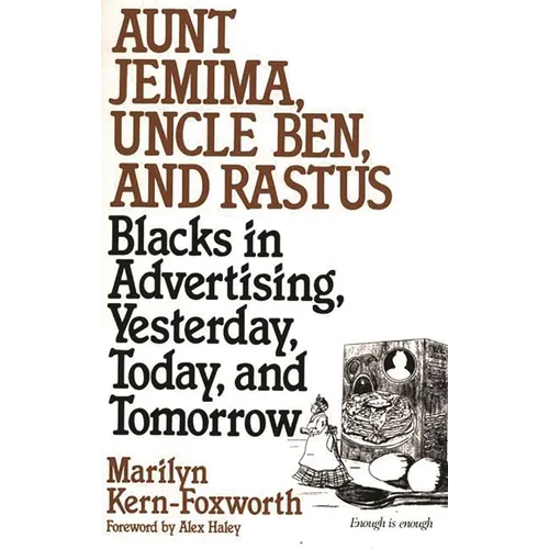 Aunt Jemima, Uncle Ben, and Rastus: Blacks in Advertising, Yesterday, Today, and Tomorrow - Paperback
