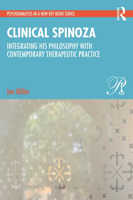 Clinical Spinoza: Integrating His Philosophy with Contemporary Therapeutic Practice - Paperback