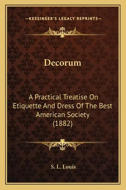 Decorum: A Practical Treatise On Etiquette And Dress Of The Best American Society (1882) - Paperback