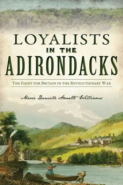 Loyalists in the Adirondacks: The Fight for Britain in the Revolutionary War - Paperback