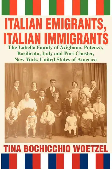 Italian Emigrants, Italian Immigrants: The Labella Family of Avigliano, Potenza, Basilicata, Italy and Port Chester, New York, United States of Americ - Paperback