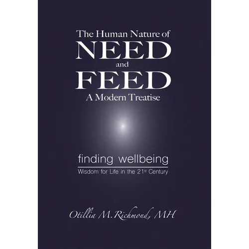 The Human Nature of Need and Feed A Modern Treatise: Finding Wellbeing Wisdom for Life in the 21st Century - Hardcover