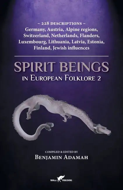 Spirit Beings in European Folklore 2: 228 descriptions - Germany, Austria, Alpine regions, Switzerland, Netherlands, Flanders, Luxembourg, Lithuania, - Paperback