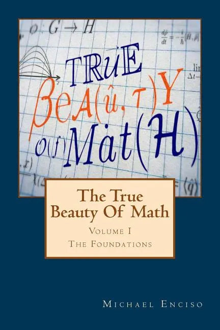 The True Beauty Of Math: Volume 1, The Foundations - Paperback