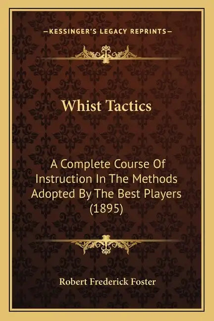 Whist Tactics: A Complete Course Of Instruction In The Methods Adopted By The Best Players (1895) - Paperback