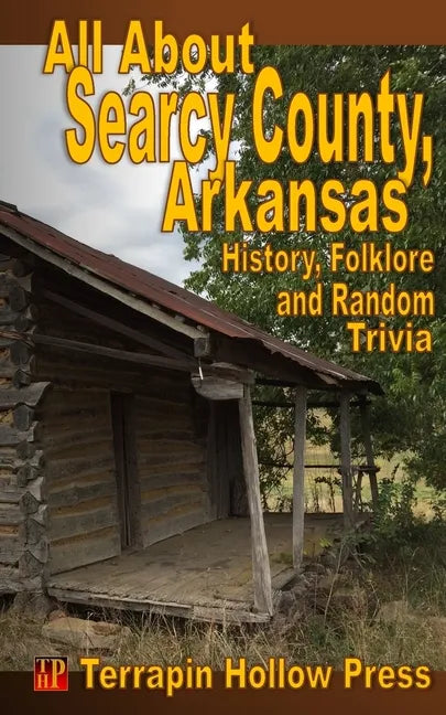 All About Searcy County, Arkansas: History, Folklore and Random Trivia - Paperback