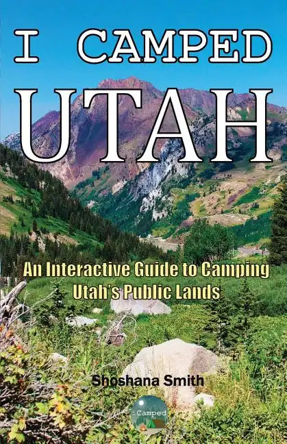 I Camped Utah: An Interactive Guide to Camping Utah's Public Lands - Paperback