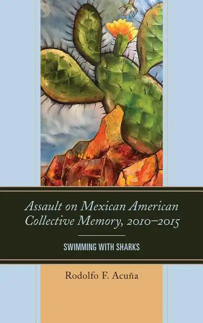 Assault on Mexican American Collective Memory, 2010-2015: Swimming with Sharks - Paperback