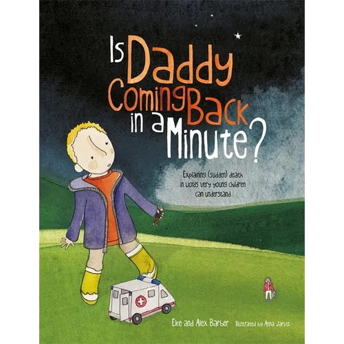Is Daddy Coming Back in a Minute?: Explaining (Sudden) Death in Words Very Young Children Can Understand - Paperback