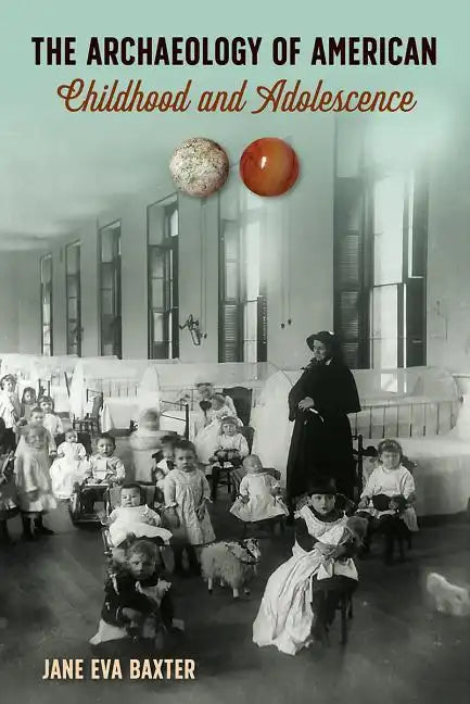 The Archaeology of American Childhood and Adolescence - Hardcover