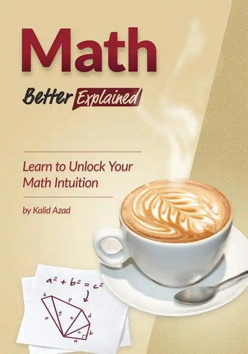 Math, Better Explained: Learn to Unlock Your Math Intuition - Paperback