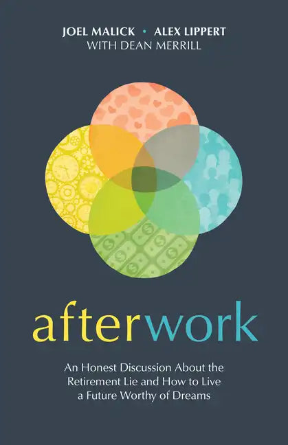 Afterwork: An Honest Discussion about the Retirement Lie and How to Live a Future Worthy of Dreams - Paperback