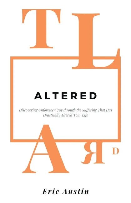 Altered: Discovering Unforeseen Joy Through the Suffering That Has Drastically Altered Your Life - Paperback